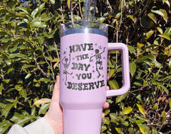 Have the Day You Deserve Tumbler, 40oz Tumbler, Engraved Tumbler With Handle, Engraved Tumbler 40oz, Friend Gift, Family Gift, Gift for Her