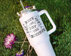 Have the Day You Deserve Tumbler, 40oz Tumbler, Engraved Tumbler With Handle, Engraved Tumbler 40oz, Friend Gift, Family Gift, Gift for Her